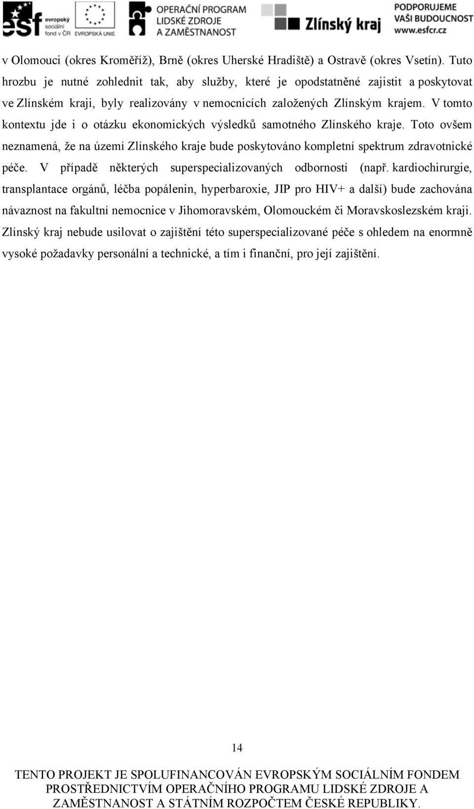 V tomto kontextu jde i o otázku ekonomických výsledků samotného Zlínského kraje. Toto ovšem neznamená, že na území Zlínského kraje bude poskytováno kompletní spektrum zdravotnické péče.