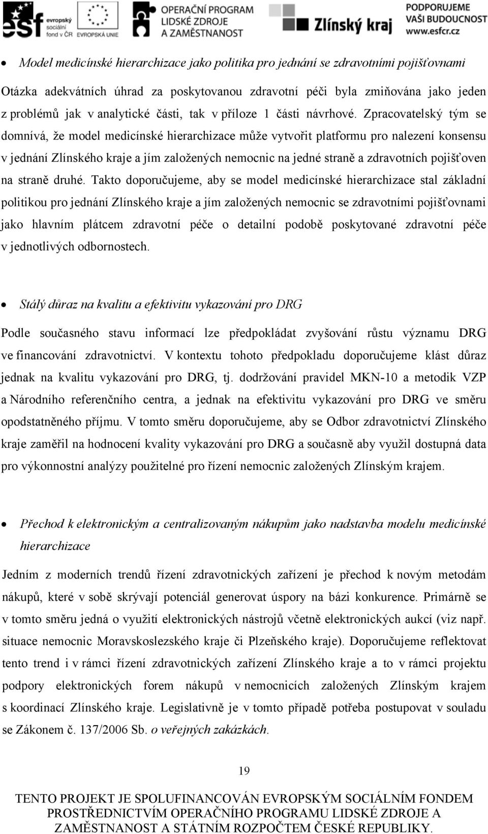 Zpracovatelský tým se domnívá, že model medicínské hierarchizace může vytvořit platformu pro nalezení konsensu v jednání Zlínského kraje a jím založených nemocnic na jedné straně a zdravotních