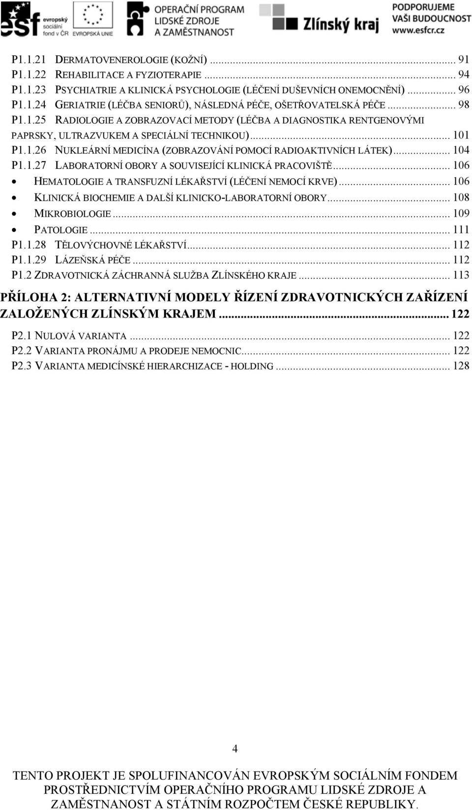 .. 104 P1.1.27 LABORATORNÍ OBORY A SOUVISEJÍCÍ KLINICKÁ PRACOVIŠTĚ... 106 HEMATOLOGIE A TRANSFUZNÍ LÉKAŘSTVÍ (LÉČENÍ NEMOCÍ KRVE)... 106 KLINICKÁ BIOCHEMIE A DALŠÍ KLINICKO-LABORATORNÍ OBORY.