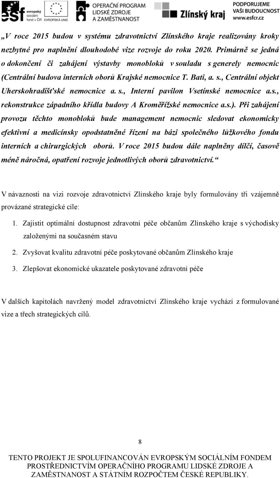 s., Interní pavilon Vsetínské nemocnice a.s., rekonstrukce západního křídla budovy A Kroměřížské nemocnice a.s.).