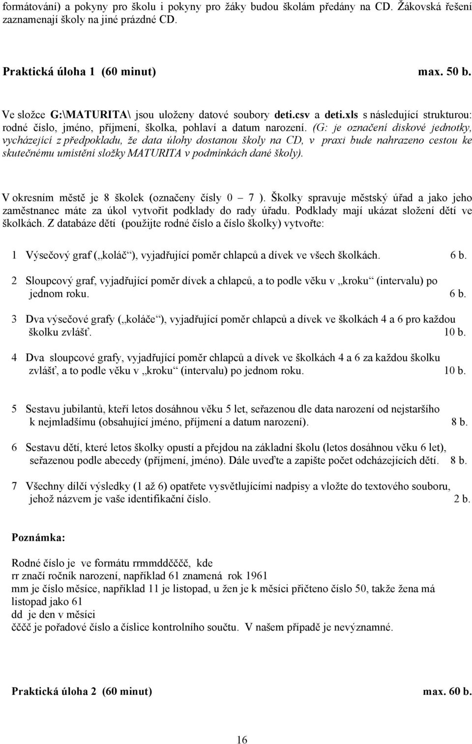 (G: je označení diskové jednotky, vycházející z předpokladu, že data úlohy dostanou školy na CD, v praxi bude nahrazeno cestou ke skutečnému umístění složky MATURITA v podmínkách dané školy).