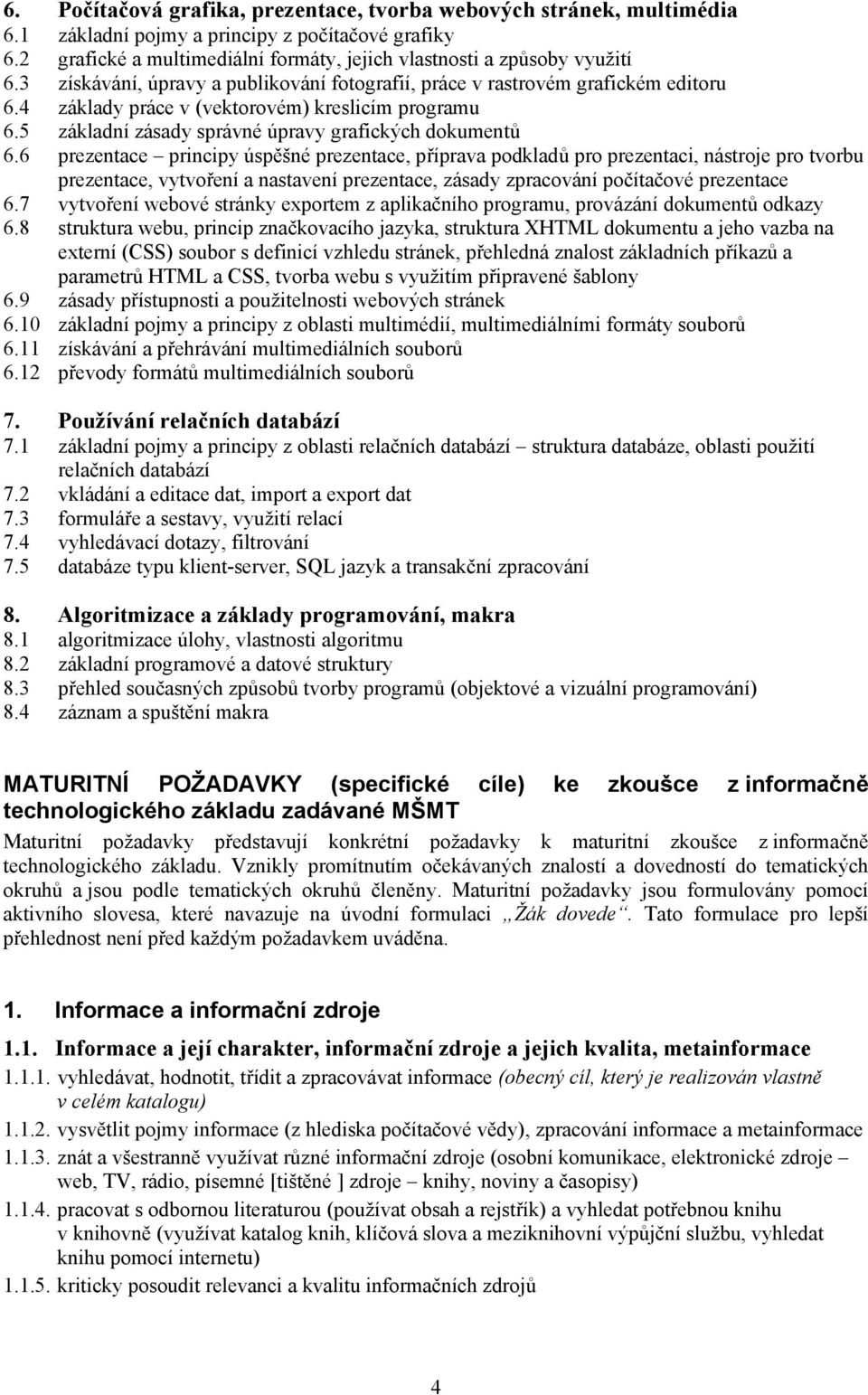 6 prezentace principy úspěšné prezentace, příprava podkladů pro prezentaci, nástroje pro tvorbu prezentace, vytvoření a nastavení prezentace, zásady zpracování počítačové prezentace 6.