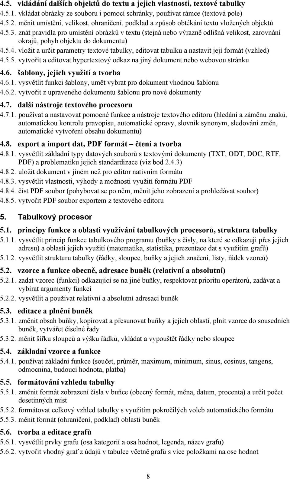 znát pravidla pro umístění obrázků v textu (stejná nebo výrazně odlišná velikost, zarovnání okrajů, pohyb objektu do dokumentu) 4.