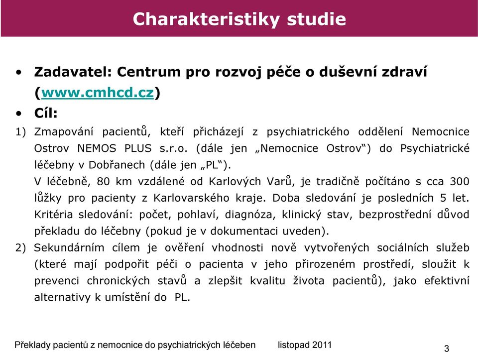 Kritéria sledování: počet, pohlaví, diagnóza, klinický stav, bezprostřední důvod překladu do léčebny (pokud je v dokumentaci uveden).