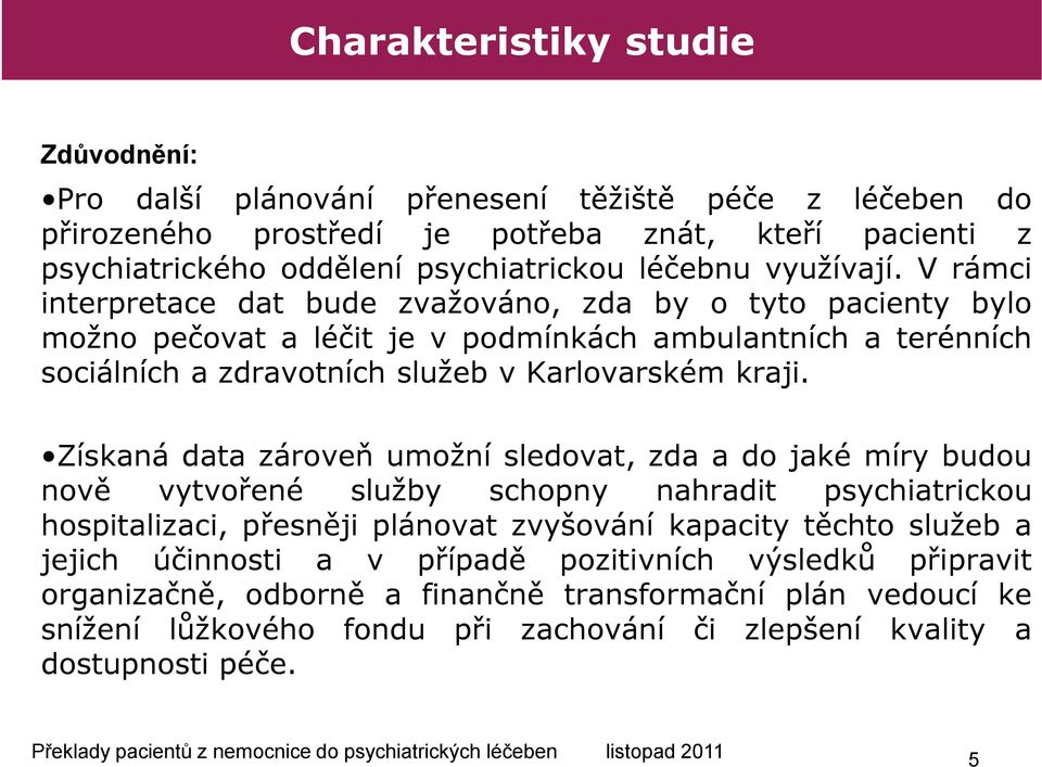 V rámci interpretace dat bude zvažováno, zda by o tyto pacienty bylo možno pečovat a léčit je v podmínkách ambulantních a terénních sociálních a zdravotních služeb v Karlovarském kraji.