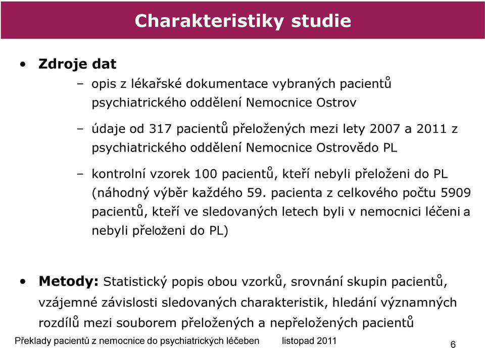 pacienta z celkového počtu 50 pacientů, kteří ve sledovaných letech byli v nemocnici léčeni a nebyli přeloženi do PL) Metody: Statistický popis obou