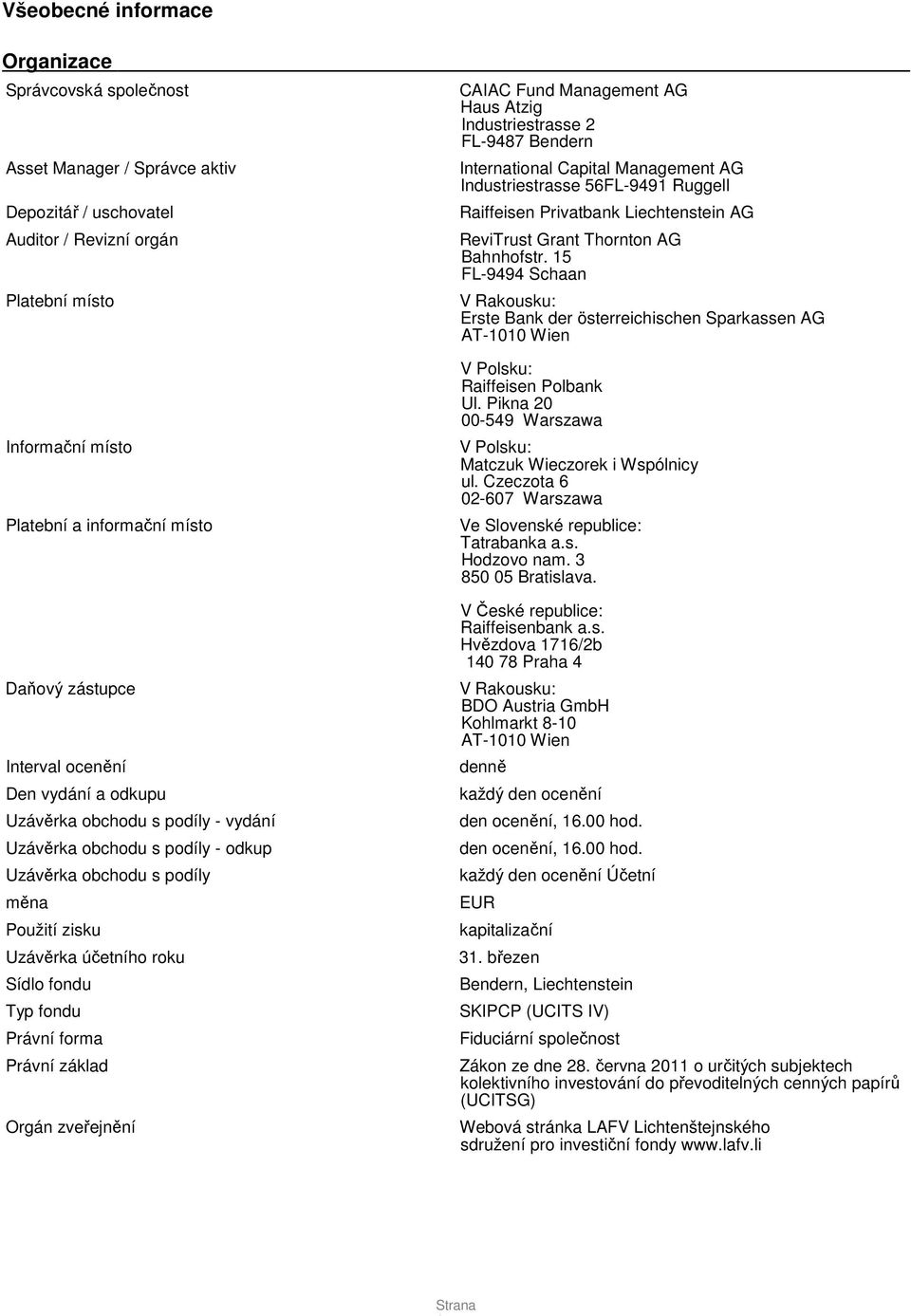 fondu Právní forma Právní základ Orgán zveřejnění CAIAC Fund Management AG Haus Atzig Industriestrasse 2 FL-9487 Bendern International Capital Management AG Industriestrasse 56FL-9491 Ruggell