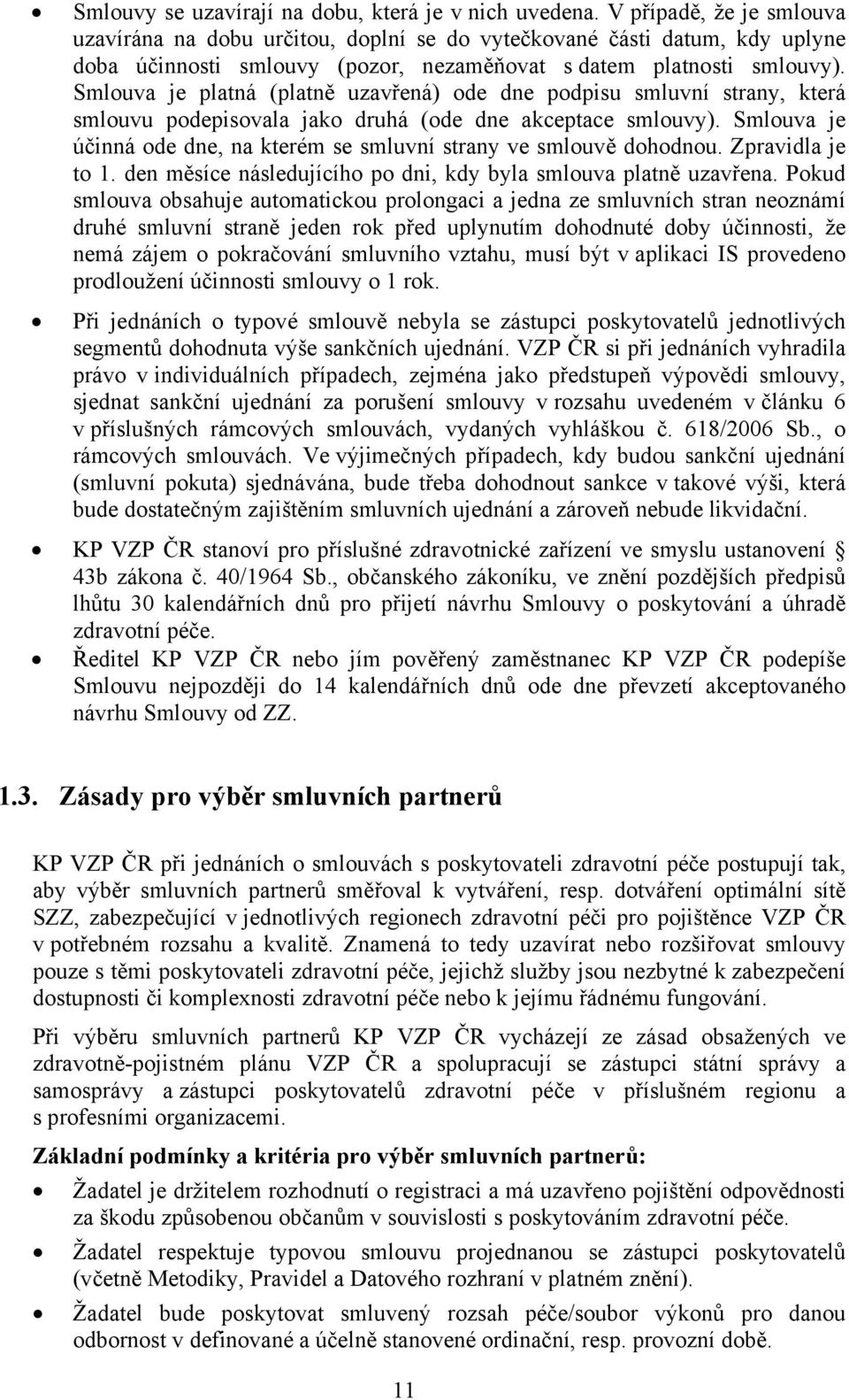 Smlouva je platná (platně uzavřená) ode dne podpisu smluvní strany, která smlouvu podepisovala jako druhá (ode dne akceptace smlouvy).