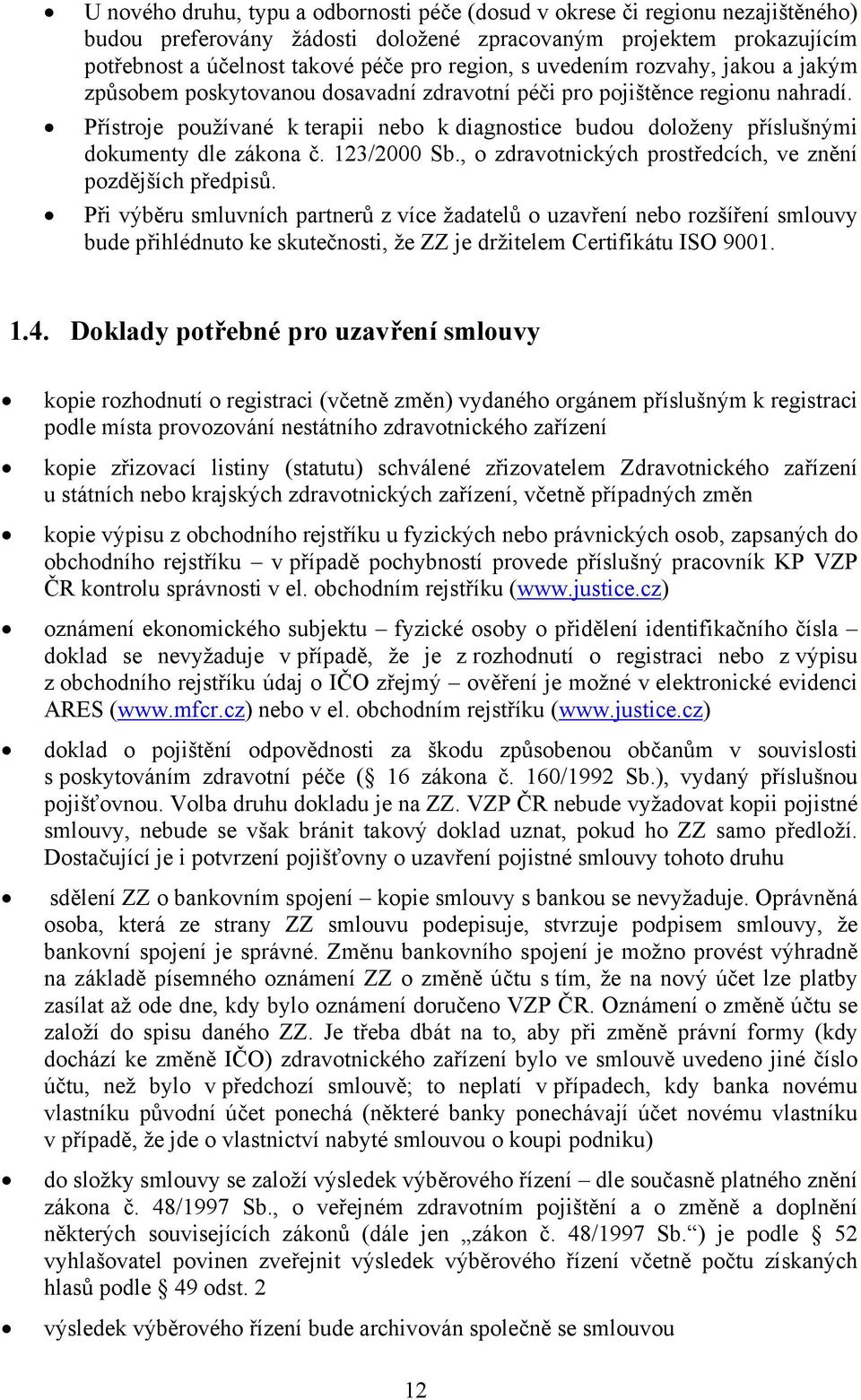 Přístroje používané k terapii nebo k diagnostice budou doloženy příslušnými dokumenty dle zákona č. 123/2000 Sb., o zdravotnických prostředcích, ve znění pozdějších předpisů.