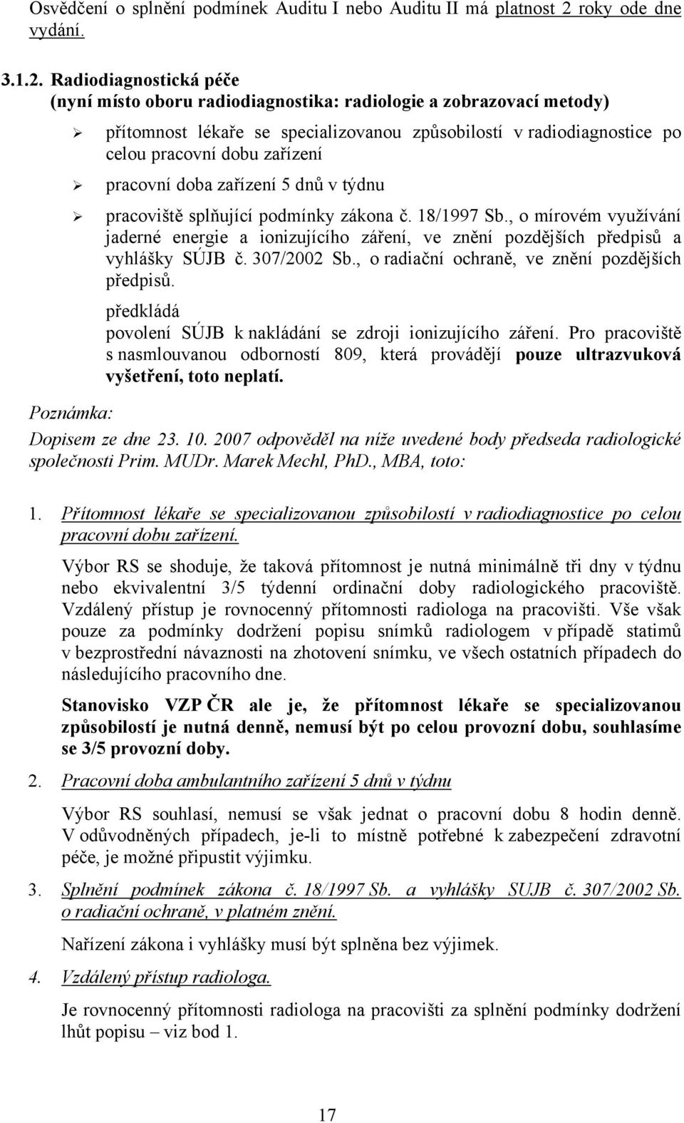 Radiodiagnostická péče (nyní místo oboru radiodiagnostika: radiologie a zobrazovací metody) přítomnost lékaře se specializovanou způsobilostí v radiodiagnostice po celou pracovní dobu zařízení