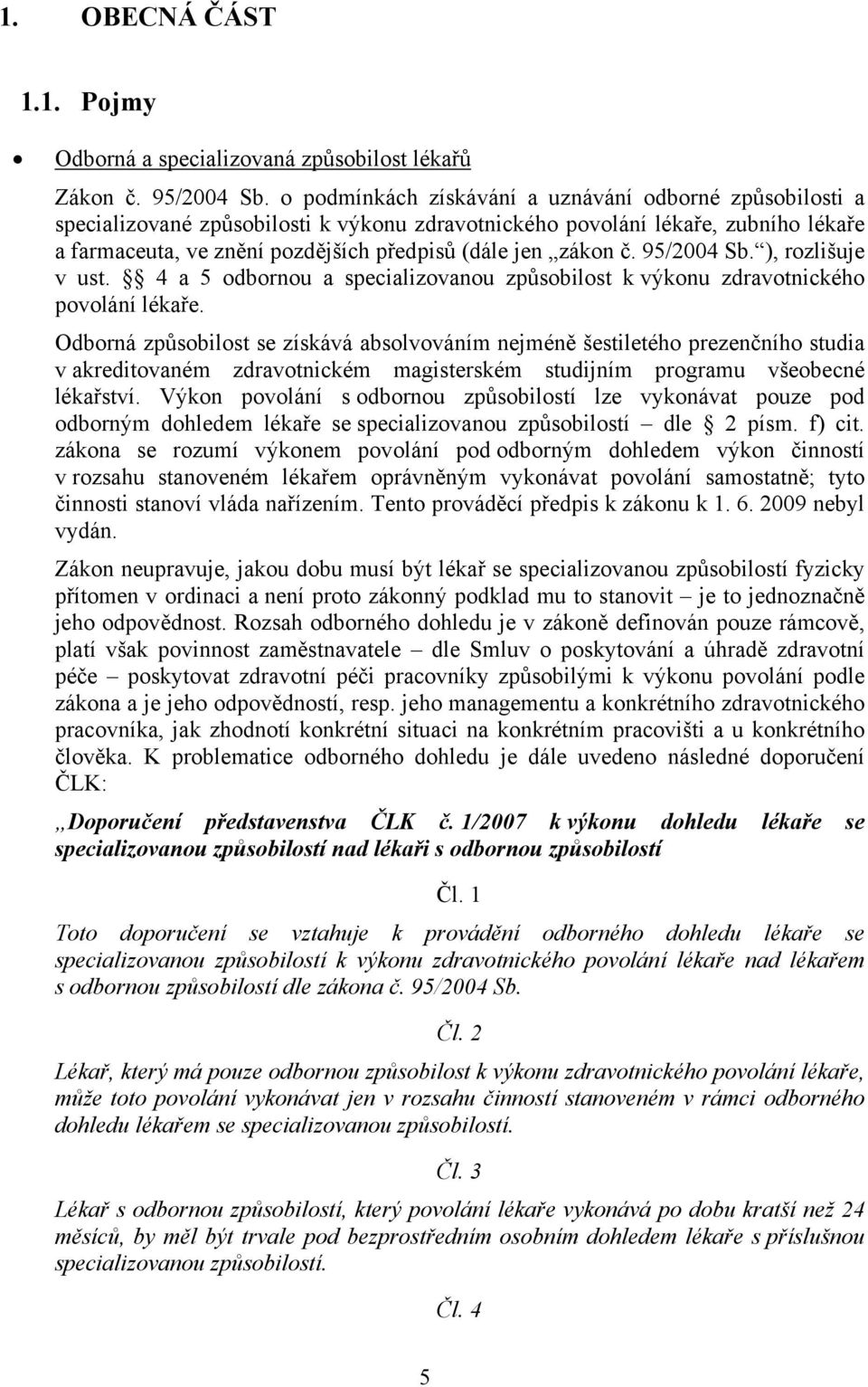 č. 95/2004 Sb. ), rozlišuje v ust. 4 a 5 odbornou a specializovanou způsobilost k výkonu zdravotnického povolání lékaře.