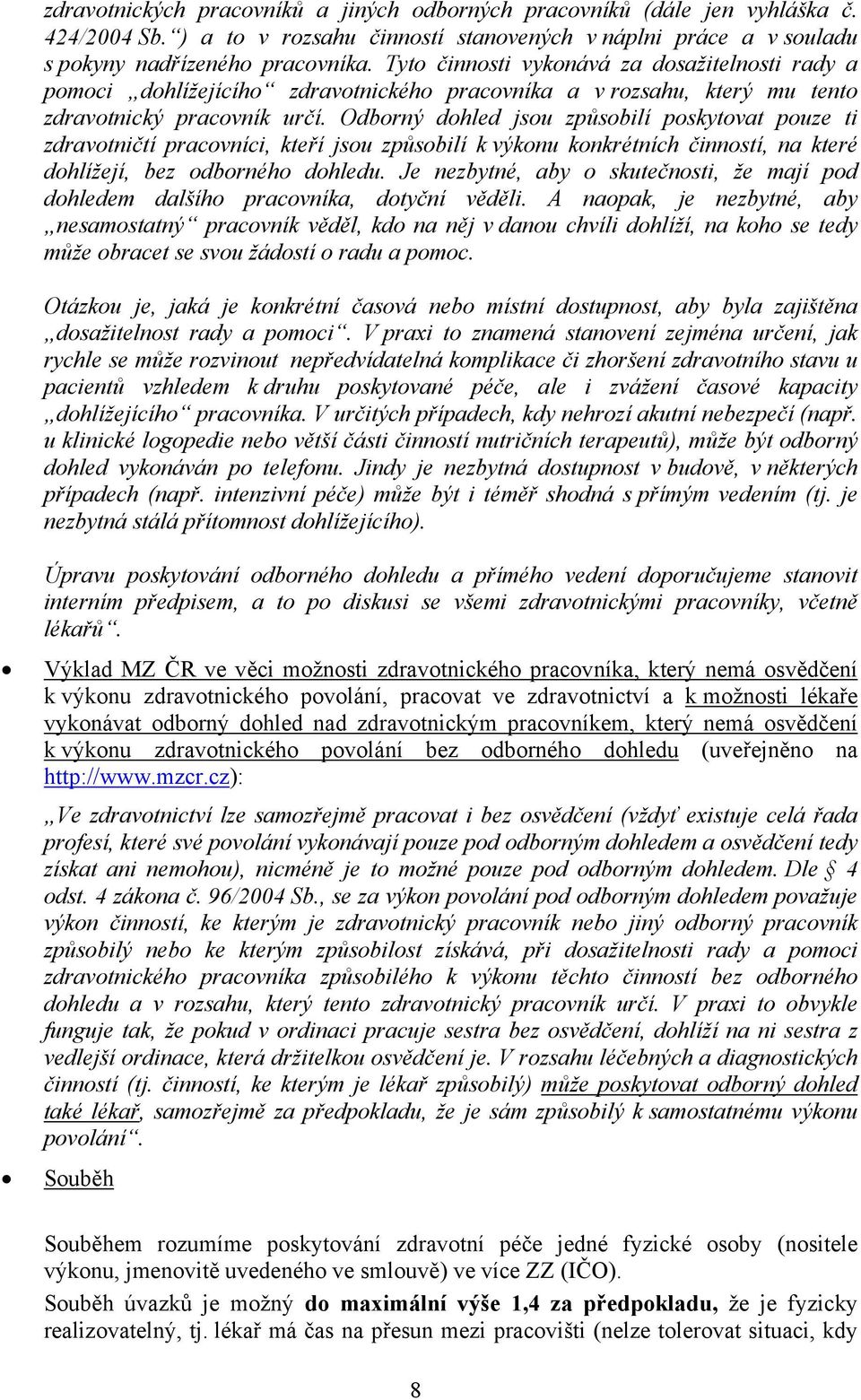 Odborný dohled jsou způsobilí poskytovat pouze ti zdravotničtí pracovníci, kteří jsou způsobilí k výkonu konkrétních činností, na které dohlížejí, bez odborného dohledu.