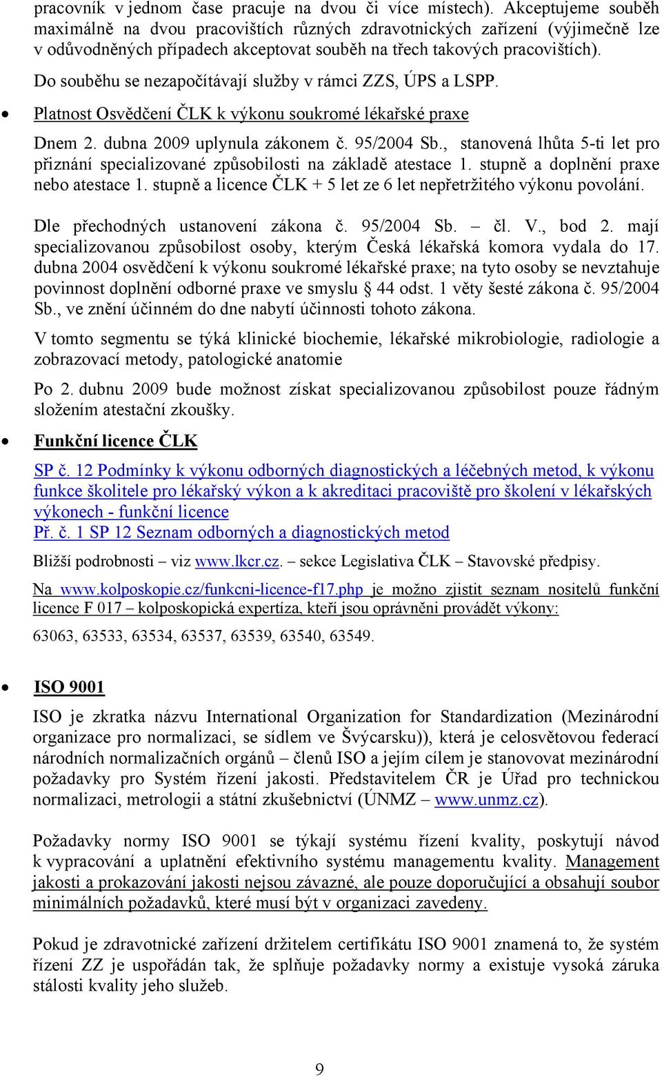 Do souběhu se nezapočítávají služby v rámci ZZS, ÚPS a LSPP. Platnost Osvědčení ČLK k výkonu soukromé lékařské praxe Dnem 2. dubna 2009 uplynula zákonem č. 95/2004 Sb.