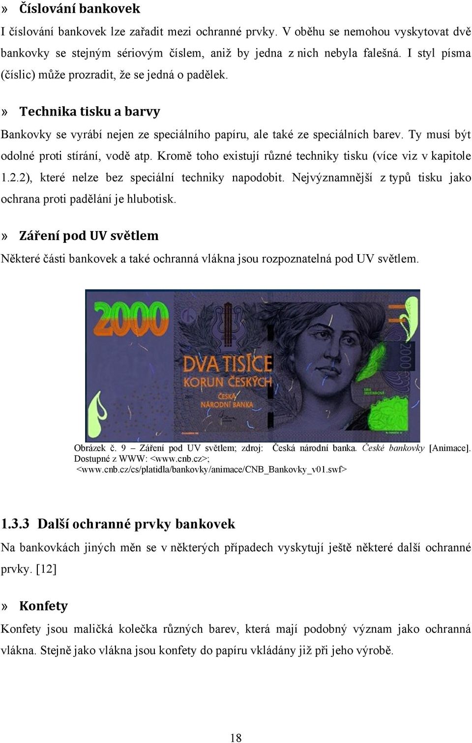 Ty musí být odolné proti stírání, vodě atp. Kromě toho existují různé techniky tisku (více viz v kapitole 1.2.2), které nelze bez speciální techniky napodobit.