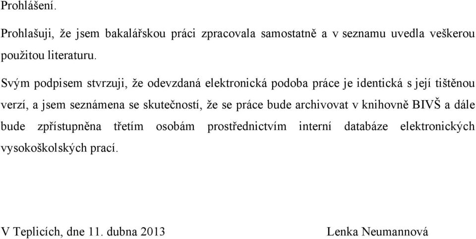Svým podpisem stvrzuji, ţe odevzdaná elektronická podoba práce je identická s její tištěnou verzí, a jsem
