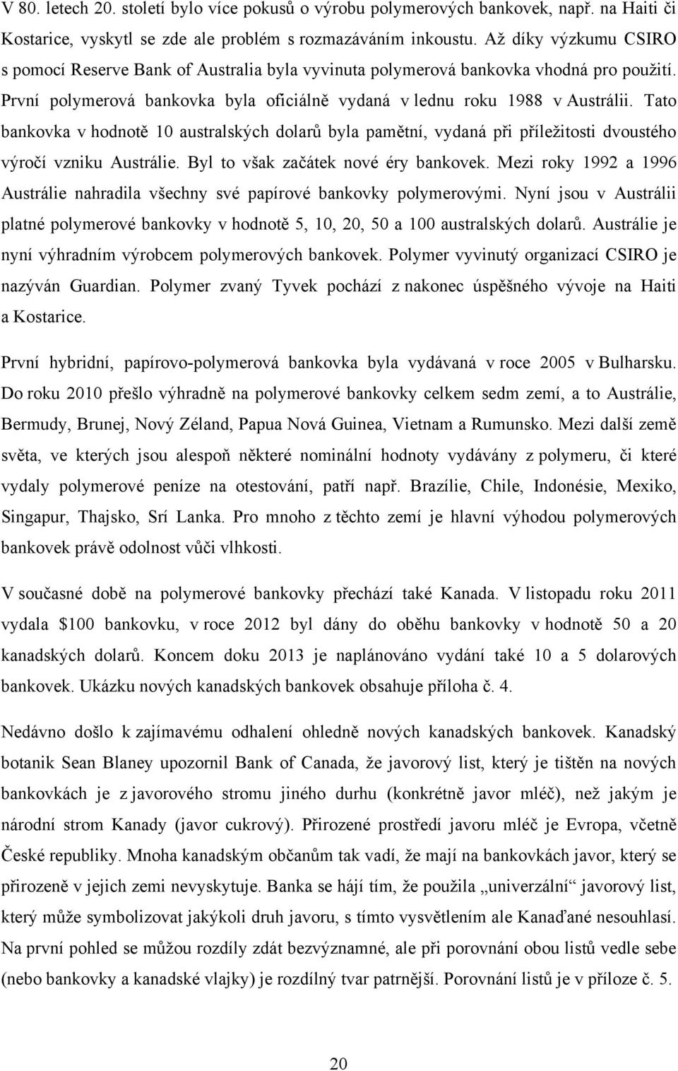Tato bankovka v hodnotě 10 australských dolarů byla pamětní, vydaná při příleţitosti dvoustého výročí vzniku Austrálie. Byl to však začátek nové éry bankovek.