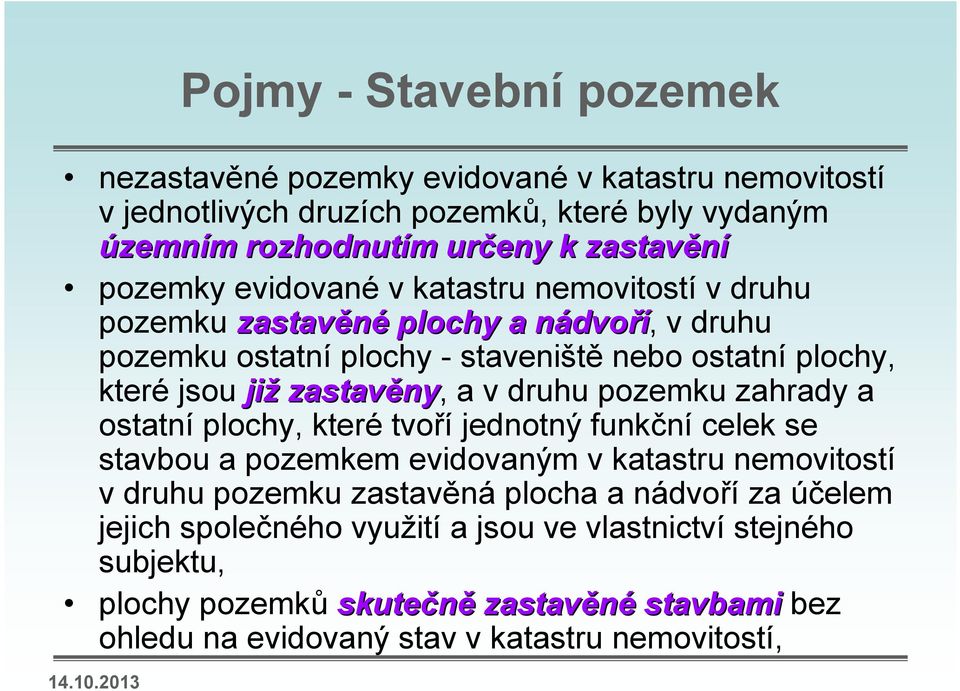 zastavěny ny, a v druhu pozemku zahrady a ostatní plochy, které tvoří jednotný funkční celek se stavbou a pozemkem evidovaným v katastru nemovitostí v druhu pozemku zastavěná