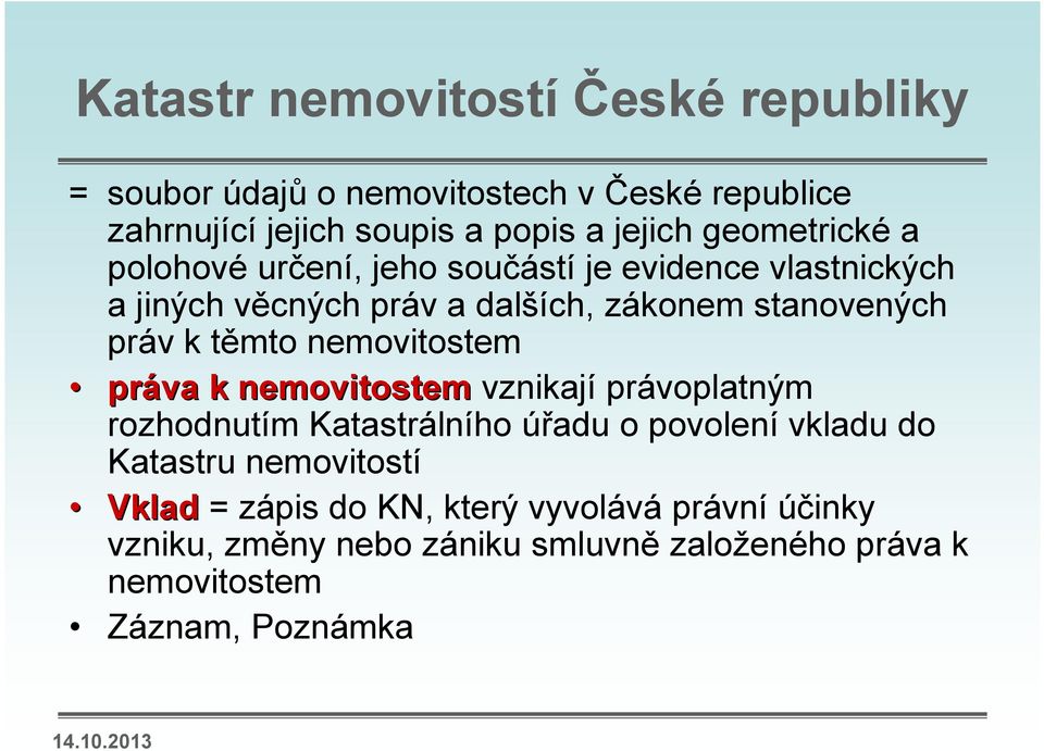 těmto nemovitostem práva k nemovitostem vznikají právoplatným rozhodnutím Katastrálního úřadu o povolení vkladu do Katastru