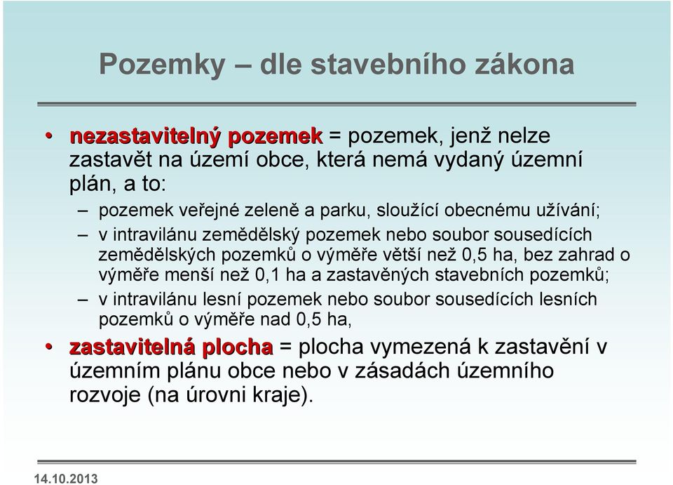 než 0,5 ha, bez zahrad o výměře menší než 0,1 ha a zastavěných stavebních pozemků; v intravilánu lesní pozemek nebo soubor sousedících lesních