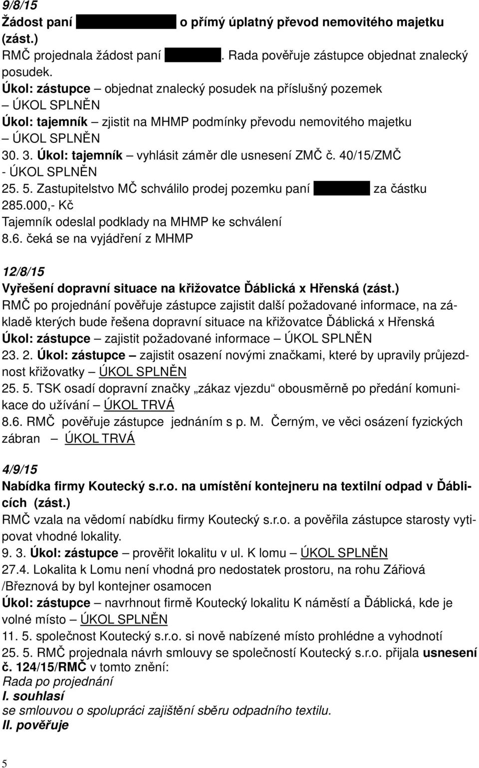 . 3. Úkol: tajemník vyhlásit záměr dle usnesení ZMČ č. 40/15/ZMČ - ÚKOL SPLNĚN 25. 5. Zastupitelstvo MČ schválilo prodej pozemku paní xxxxxxxxx za částku 285.