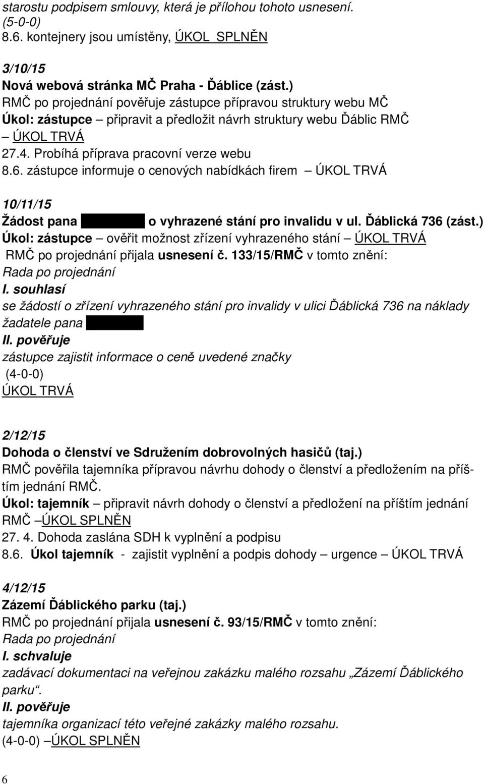 zástupce informuje o cenových nabídkách firem ÚKOL TRVÁ 10/11/15 Žádost pana xxxxxxxxxx o vyhrazené stání pro invalidu v ul. Ďáblická 736 (zást.