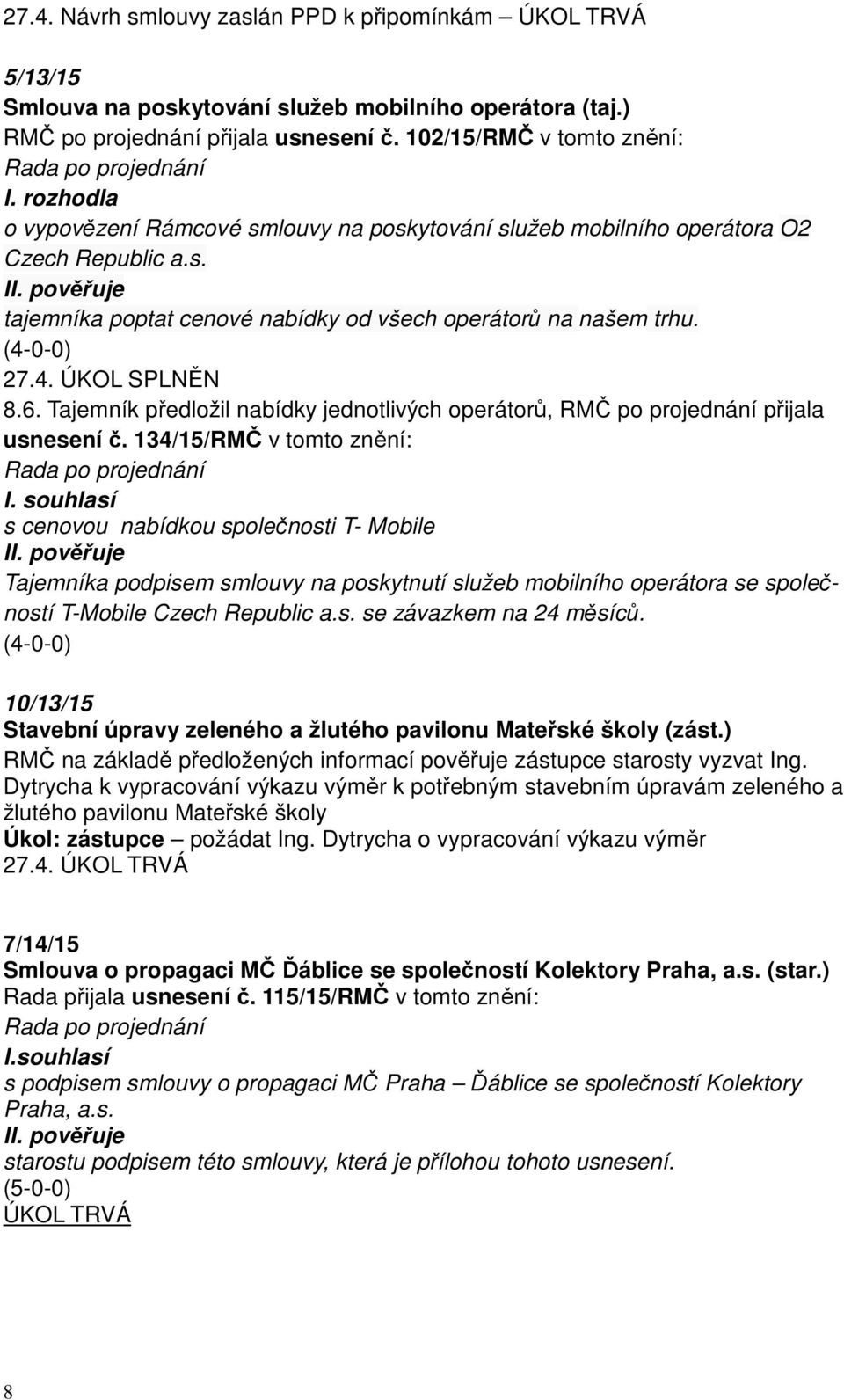 Tajemník předložil nabídky jednotlivých operátorů, RMČ po projednání přijala usnesení č. 134/15/RMČ v tomto znění: I.