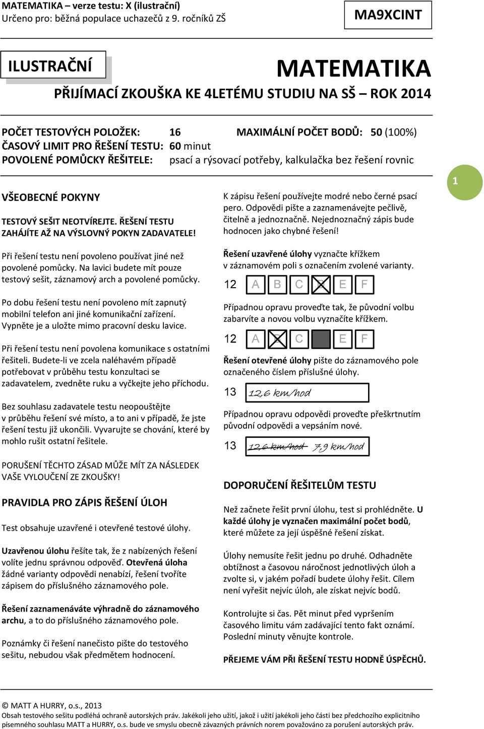 Při řešení testu není povoleno používat jiné než povolené pomůcky. Na lavici budete mít pouze testový sešit, záznamový arch a povolené pomůcky.