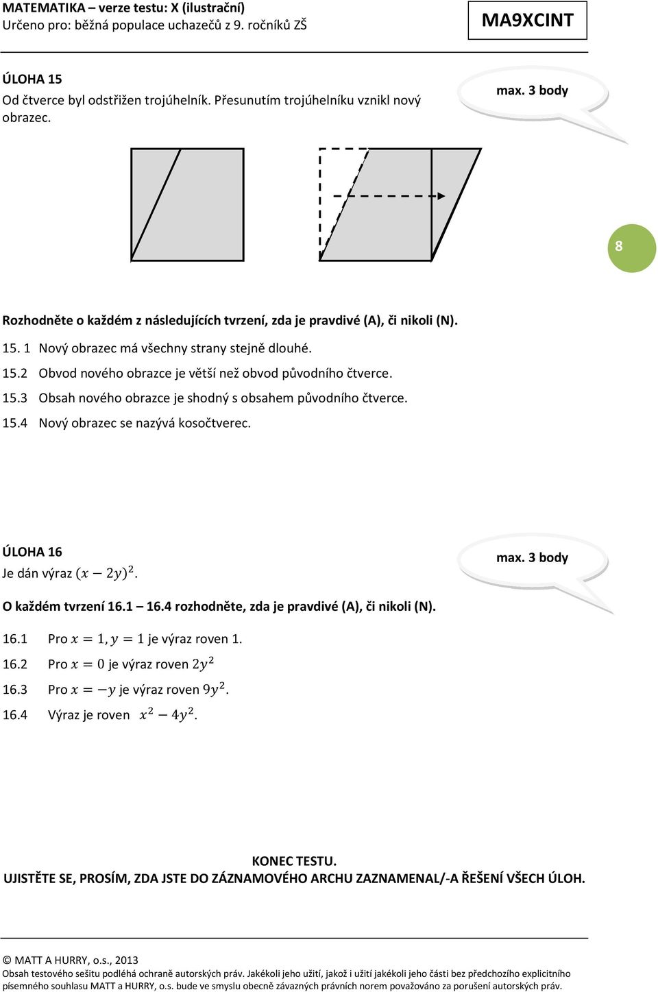 15.4 Nový obrazec se nazývá kosočtverec. ÚLOHA 16 Je dán výraz 2. O každém tvrzení 16.1 16.4 rozhodněte, zda je pravdivé (A), či nikoli (N). 16.1 Pro 1,1 je výraz roven 1. 16.2 Pro 0 je výraz roven 2 16.