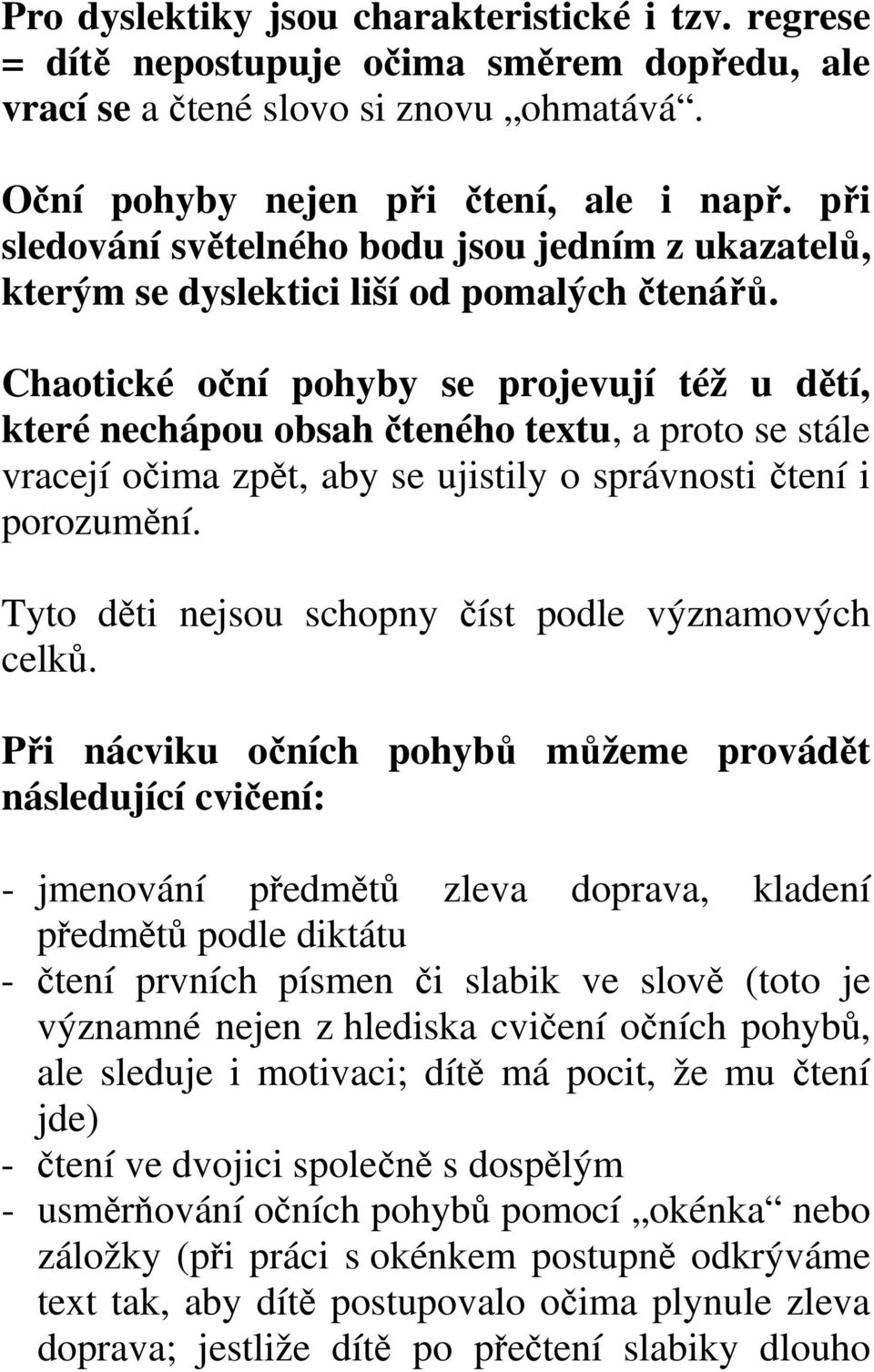 Chaotické oční pohyby se projevují též u dětí, které nechápou obsah čteného textu, a proto se stále vracejí očima zpět, aby se ujistily o správnosti čtení i porozumění.