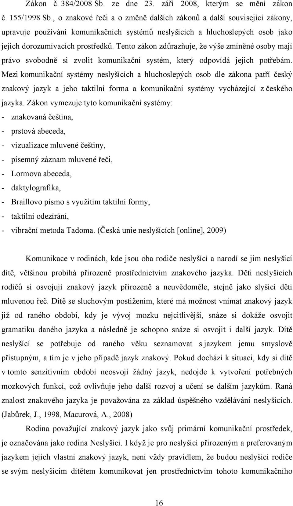 Tento zákon zdůrazňuje, že výše zmíněné osoby mají právo svobodně si zvolit komunikační systém, který odpovídá jejich potřebám.