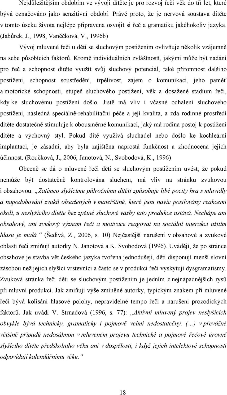 , 1996b) Vývoj mluvené řeči u dětí se sluchovým postižením ovlivňuje několik vzájemně na sebe působících faktorů.