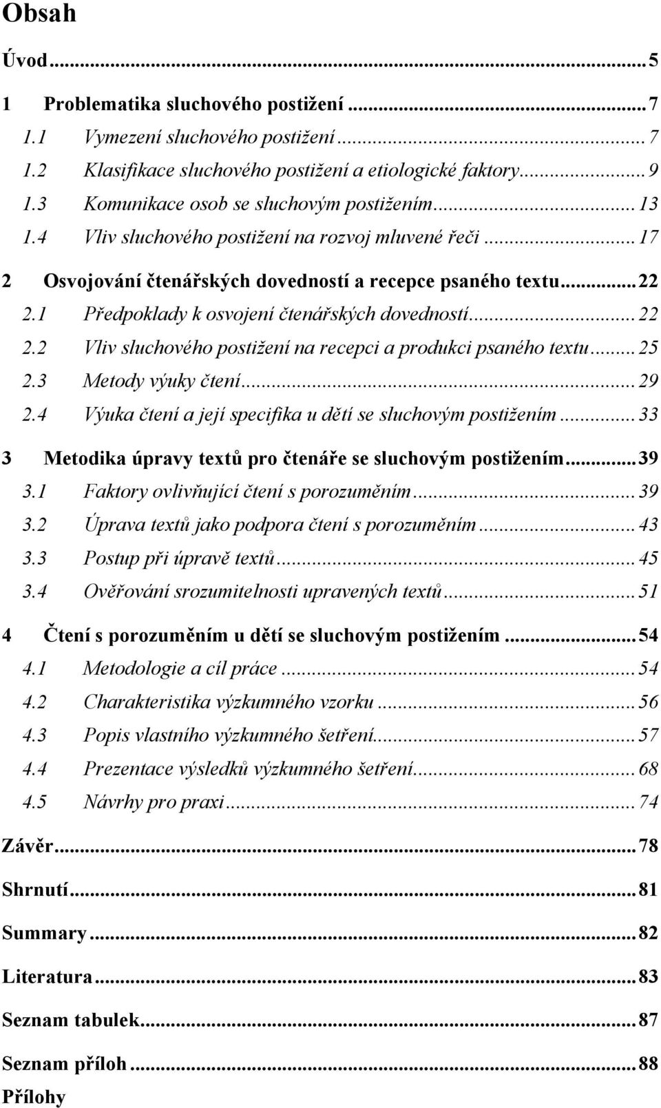 ..25 2.3 Metody výuky čtení...29 2.4 Výuka čtení a její specifika u dětí se sluchovým postižením...33 3 Metodika úpravy textů pro čtenáře se sluchovým postižením...39 3.