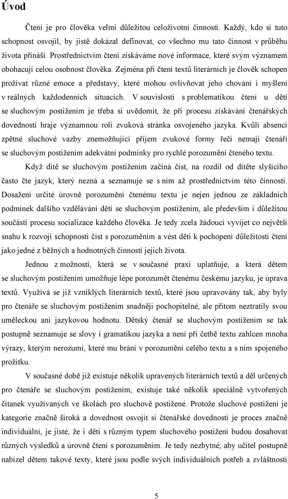Zejména při čtení textů literárních je člověk schopen prožívat různé emoce a představy, které mohou ovlivňovat jeho chování i myšlení v reálných každodenních situacích.