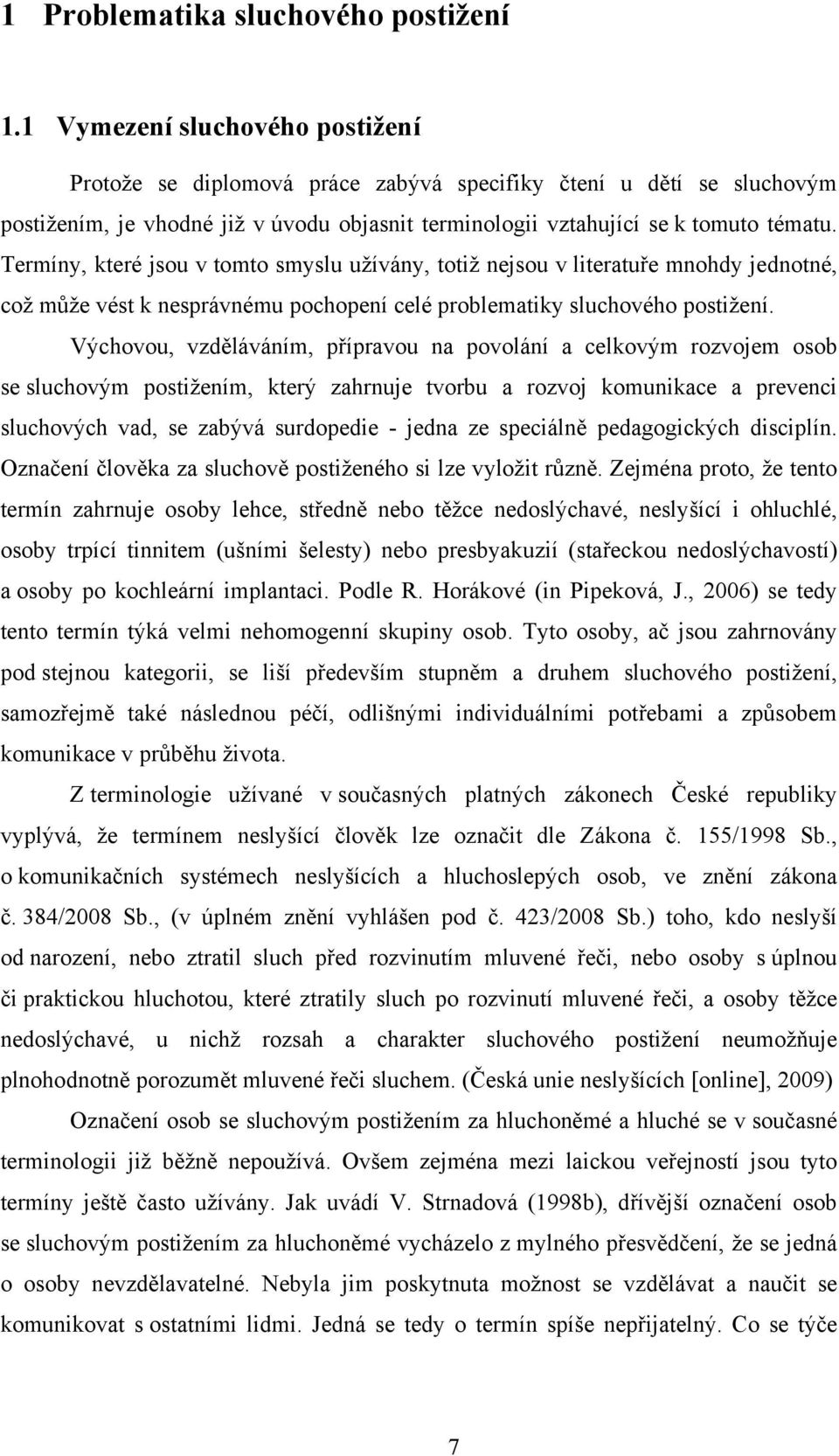 Termíny, které jsou v tomto smyslu užívány, totiž nejsou v literatuře mnohdy jednotné, což může vést k nesprávnému pochopení celé problematiky sluchového postižení.