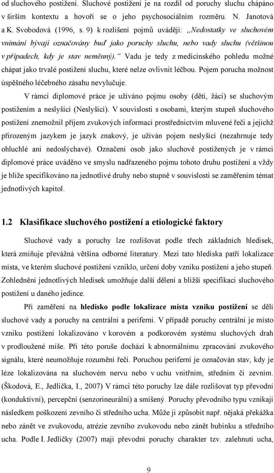 Vadu je tedy z medicínského pohledu možné chápat jako trvalé postižení sluchu, které nelze ovlivnit léčbou. Pojem porucha možnost úspěšného léčebného zásahu nevylučuje.