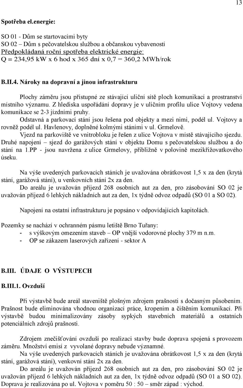 MWh/rok B.II.4. Nároky na dopravní a jinou infrastrukturu Plochy záměru jsou přístupné ze stávající uliční sítě ploch komunikací a prostranství místního významu.