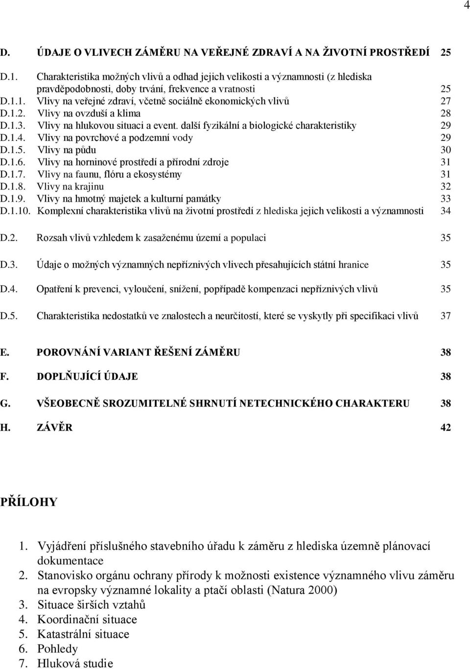 1. Vlivy na veřejné zdraví, včetně sociálně ekonomických vlivů 27 D.1.2. Vlivy na ovzduší a klima 28 D.1.3. Vlivy na hlukovou situaci a event. další fyzikální a biologické charakteristiky 29 D.1.4.