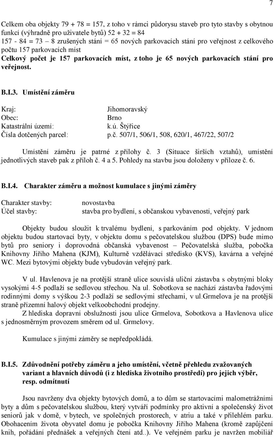 Umístění záměru Kraj: Jihomoravský Obec: Brno Katastrální území: k.ú. Štýřice Čísla dotčených parcel: p.č. 507/1, 506/1, 508, 620/1, 467/22, 507/2 Umístění záměru je patrné z přílohy č.