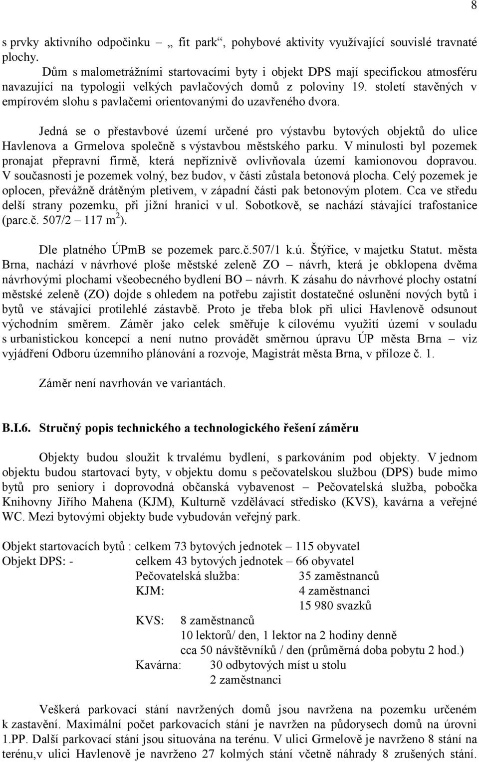 století stavěných v empírovém slohu s pavlačemi orientovanými do uzavřeného dvora.