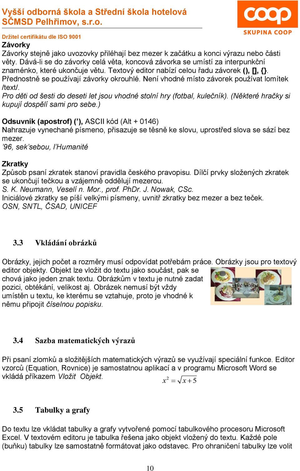 Není vhodné místo závorek používat lomítek /text/. Pro děti od šesti do deseti let jsou vhodné stolní hry (fotbal, kulečník). (Některé hračky si kupují dospělí sami pro sebe.