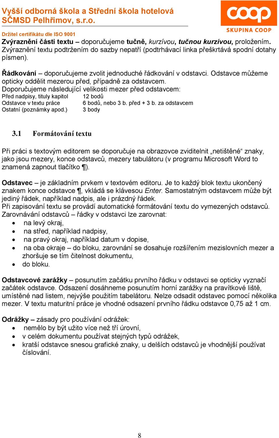 Doporučujeme následující velikosti mezer před odstavcem: Před nadpisy, tituly kapitol Odstavce v textu práce Ostatní (poznámky apod.) 12 bodů 6 bodů, nebo 3 b. před + 3 b. za odstavcem 3 body 3.