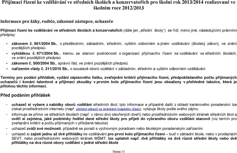 , o předškolním, základním, středním, vyšším odborném a jiném vzdělávání (školský zákon), ve znění pozdějších předpisů vyhláškou č. 671/24 Sb.