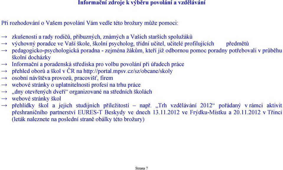 školní docházky Informační a poradenská střediska pro volbu povolání při úřadech práce přehled oborů a škol v ČR na http://portal.mpsv.