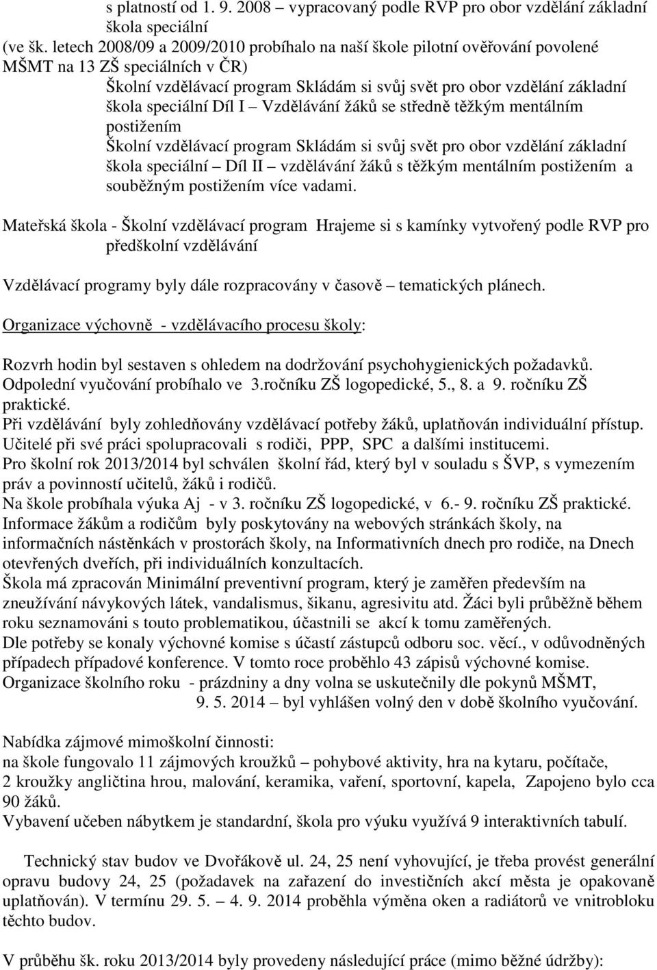 Díl I Vzdělávání žáků se středně těžkým mentálním postižením Školní vzdělávací program Skládám si svůj svět pro obor vzdělání základní škola speciální Díl II vzdělávání žáků s těžkým mentálním