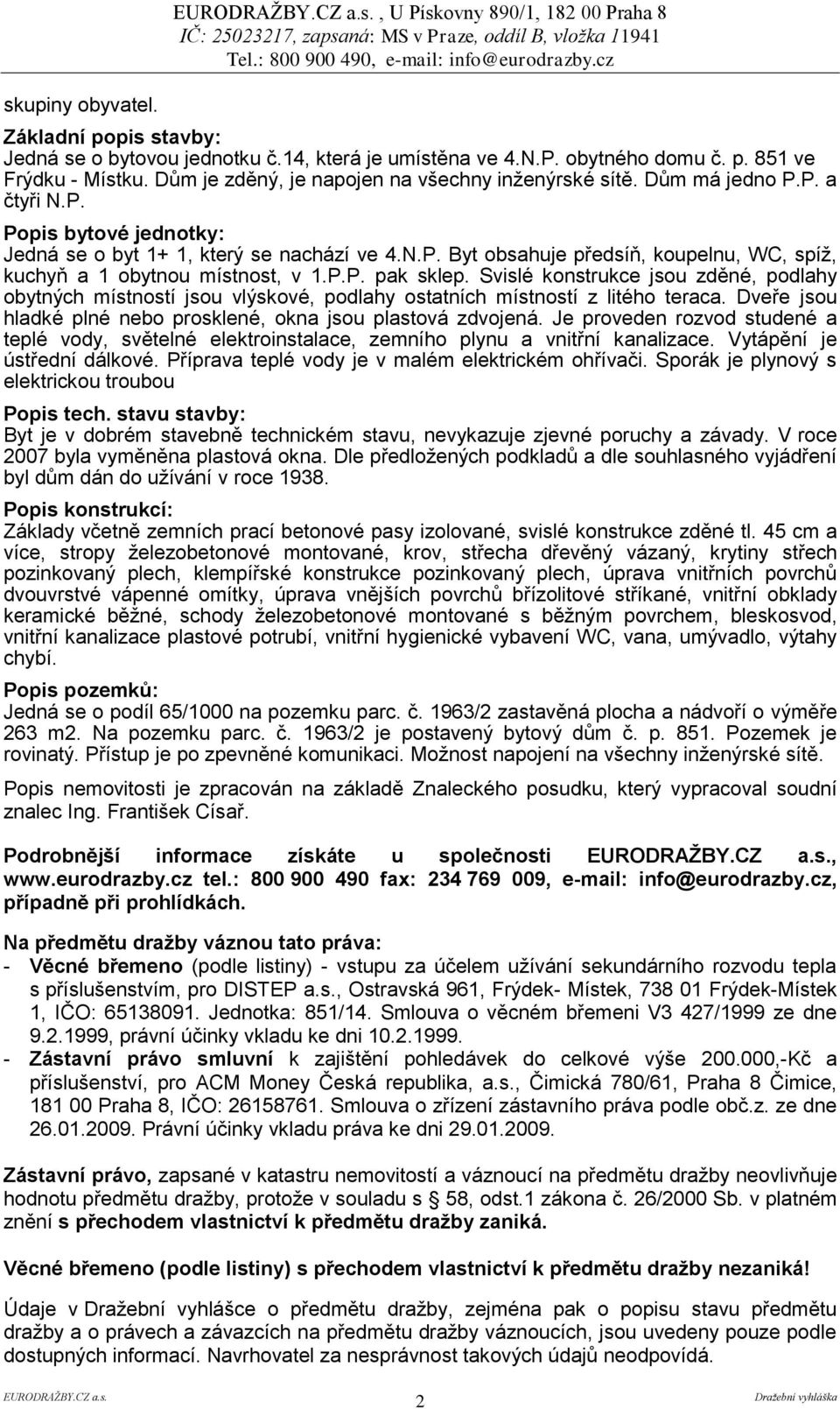P.P. pak sklep. Svislé konstrukce jsou zděné, podlahy obytných místností jsou vlýskové, podlahy ostatních místností z litého teraca. Dveře jsou hladké plné nebo prosklené, okna jsou plastová zdvojená.