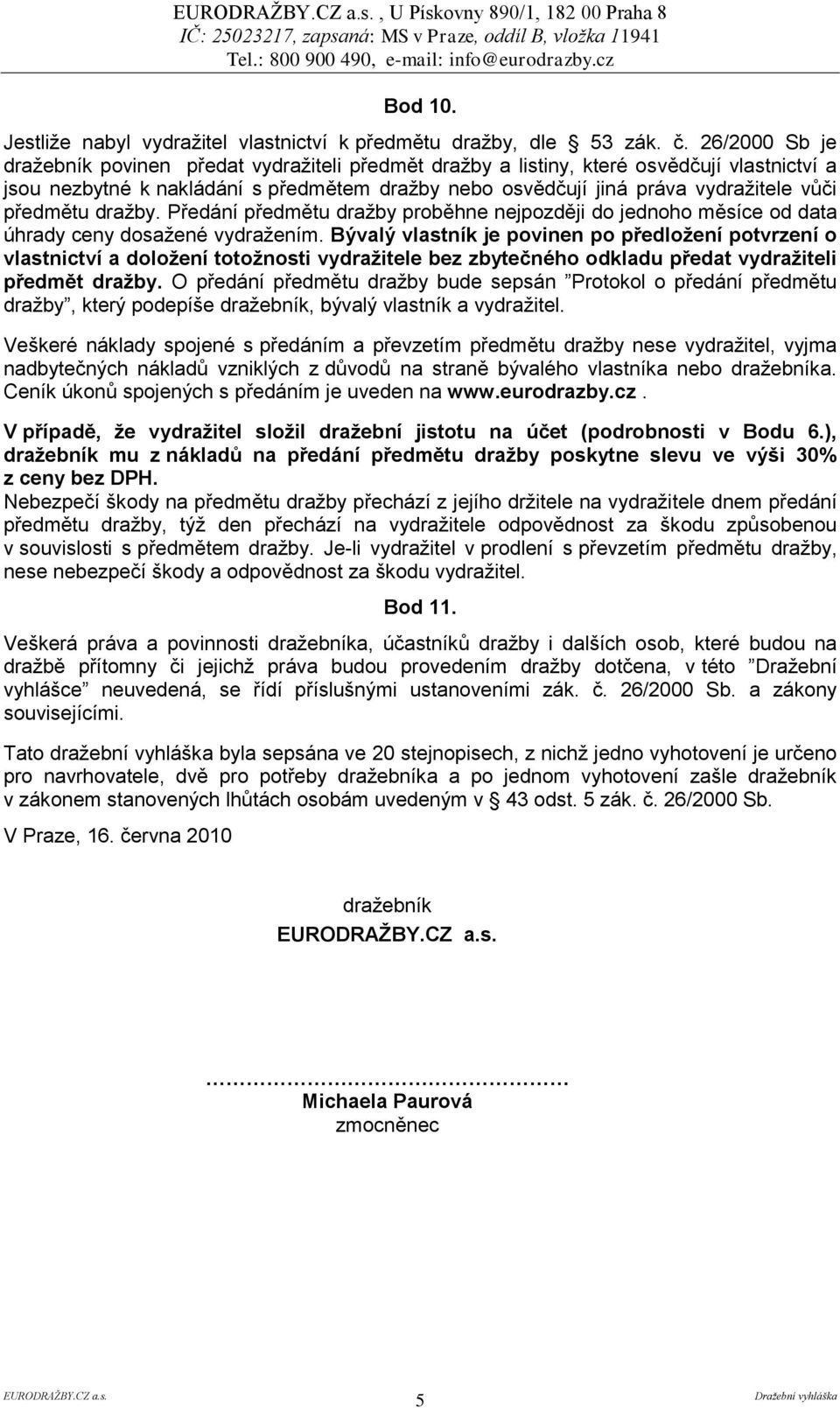 předmětu dražby. Předání předmětu dražby proběhne nejpozději do jednoho měsíce od data úhrady ceny dosažené vydražením.