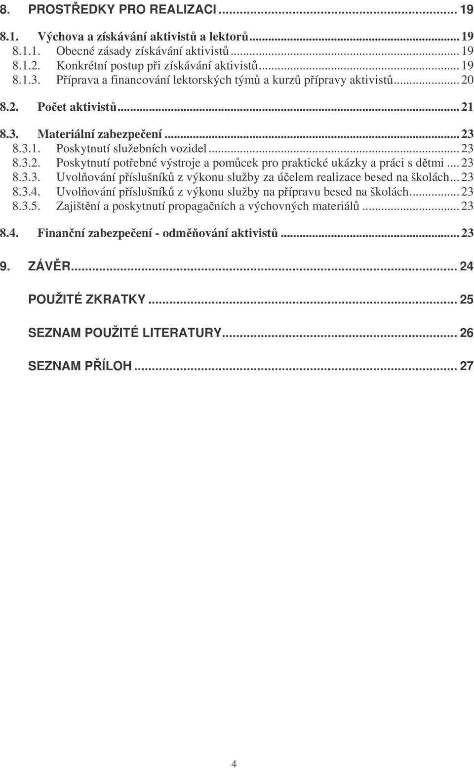 .. 23 8.3.3. Uvolování píslušník z výkonu služby za úelem realizace besed na školách... 23 8.3.4. Uvolování píslušník z výkonu služby na pípravu besed na školách... 23 8.3.5.