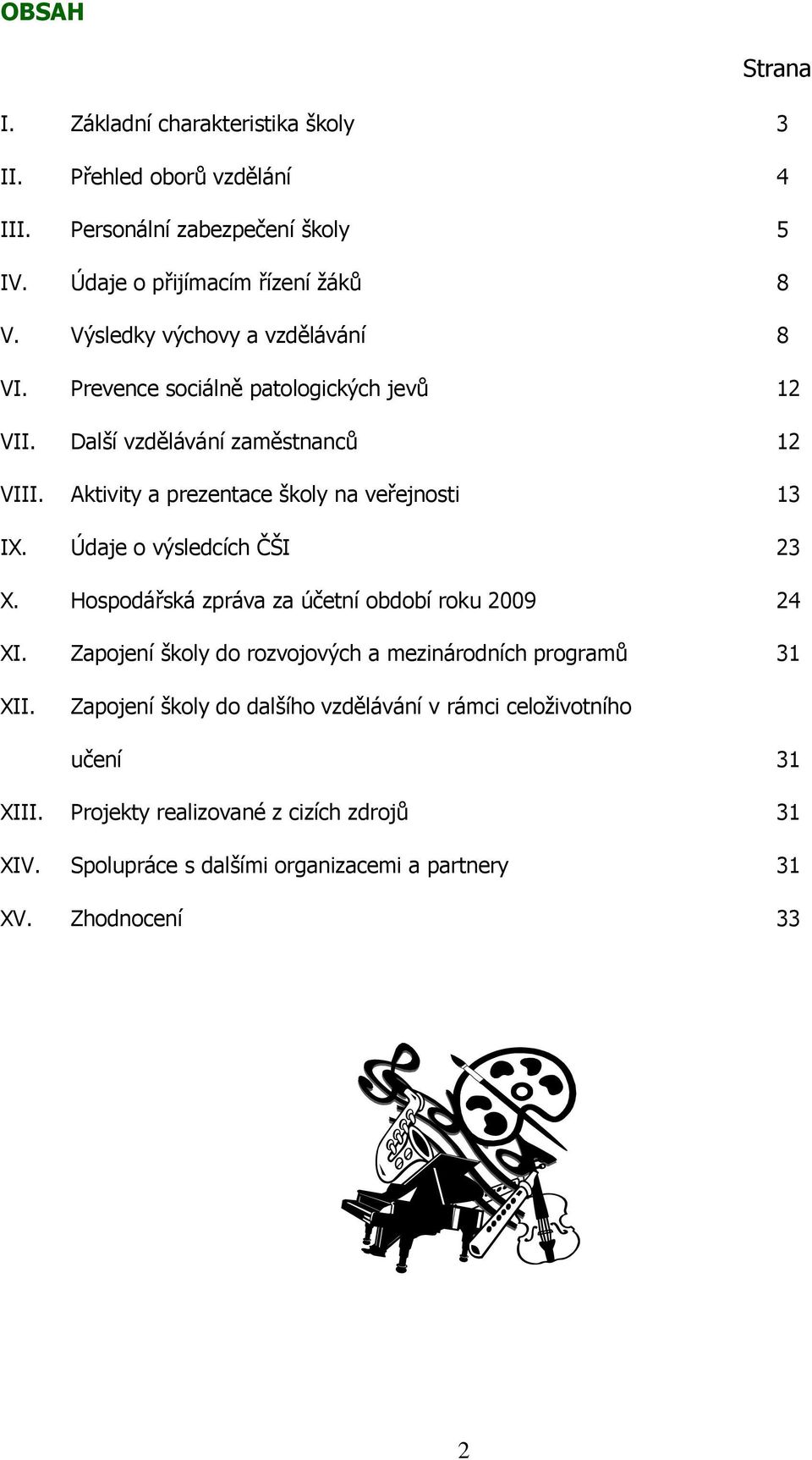 Aktivity a prezentace školy na veřejnosti 13 IX. Údaje o výsledcích ČŠI 23 X. Hospodářská zpráva za účetní období roku 2009 24 XI.