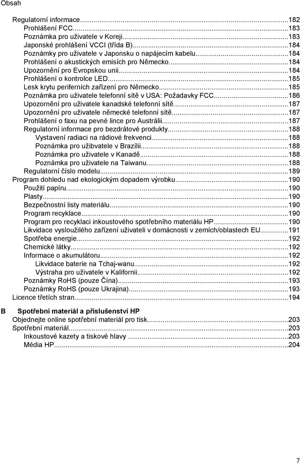 ..185 Poznámka pro uživatele telefonní sítě v USA: Požadavky FCC...186 Upozornění pro uživatele kanadské telefonní sítě...187 Upozornění pro uživatele německé telefonní sítě.