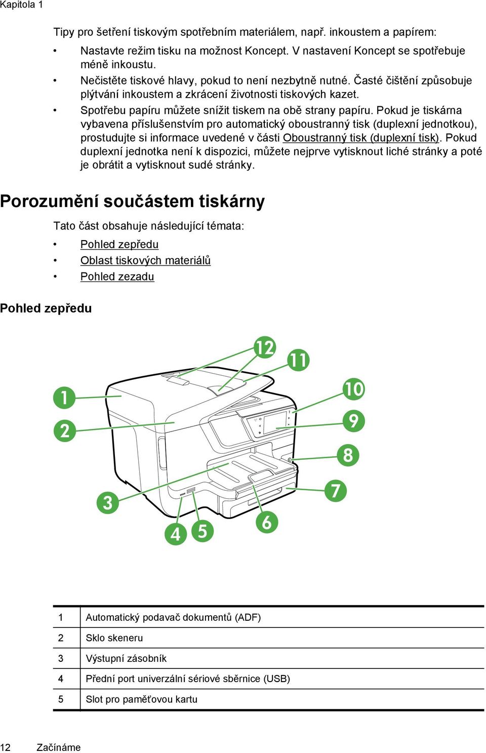 Pokud je tiskárna vybavena příslušenstvím pro automatický oboustranný tisk (duplexní jednotkou), prostudujte si informace uvedené v části Oboustranný tisk (duplexní tisk).